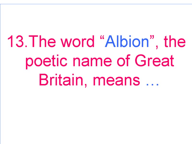 13.The word “Albion”, the poetic name of Great Britain, means …